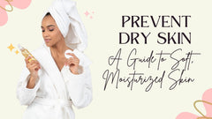 How to Prevent Dry Skin – A Guide to Soft, Moisturized Skin
