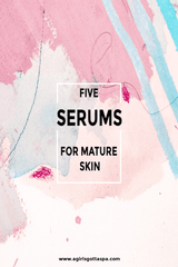 5 Serums for Mature Skin - A Girl's Gotta Spa!