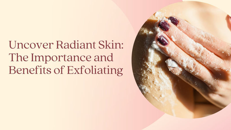 Uncover Radiant Skin: The Importance and Benefits of Exfoliating - A Girl's Gotta Spa!